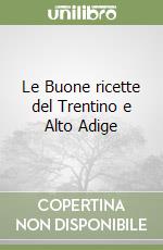 Le Buone ricette del Trentino e Alto Adige libro