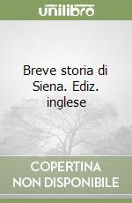 Breve storia di Siena. Ediz. inglese libro