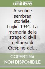 A sentirle sembran storielle. Luglio 1944. La memoria della strage di civili nell'area di Crespino del Lamone libro