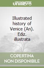 Illustrated history of Venice (An). Ediz. illustrata libro