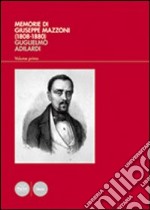 Memorie di Giuseppe Mazzoni (1808-1880). Vol. 1: L'uomo, il politico, il massone (1808-1861) libro