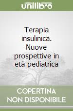 Terapia insulinica. Nuove prospettive in età pediatrica libro