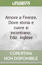 Amore a Firenze. Dove storia e cuore si incontrano. Ediz. inglese