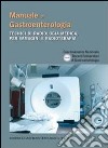 Manuale di gastroenterologia. Tecnici di radiologia medica, per immagini e radioterapia libro di Unigastro (cur.)