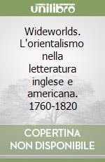 Wideworlds. L'orientalismo nella letteratura inglese e americana. 1760-1820 libro