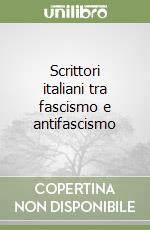 Scrittori italiani tra fascismo e antifascismo