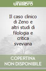 Il caso clinico di Zeno e altri studi di filologia e critica sveviana libro