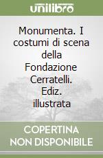 Monumenta. I costumi di scena della Fondazione Cerratelli. Ediz. illustrata libro