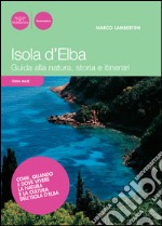 Isola d'Elba. Guida alla natura, storia e itinerari