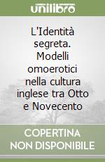 L'Identità segreta. Modelli omoerotici nella cultura inglese tra Otto e Novecento libro