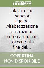 Cilastro che sapeva leggere. Alfabetizzazione e istruzione nelle campagne toscane alla fine del Medioevo (XIV-XVI secolo) libro