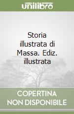 Storia illustrata di Massa. Ediz. illustrata libro