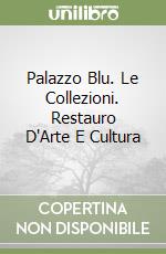 Palazzo Blu. Le Collezioni. Restauro D'Arte E Cultura libro