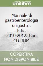 Manuale di gastroenterologia unigastro. Ediz. 2010-2012. Con CD-ROM libro usato