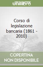 Corso di legislazione bancaria (1861 - 2010) libro