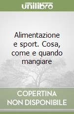 Alimentazione e sport. Cosa, come e quando mangiare libro