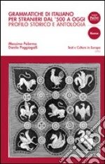 Grammatiche di italiano per stranieri dal 500 ad oggi. Profilo storico e antologia di testi commentati libro