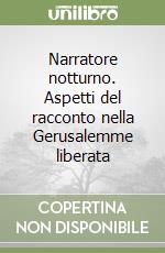 Narratore notturno. Aspetti del racconto nella Gerusalemme liberata libro