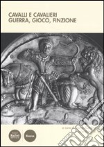 Cavalli e cavalieri. Guerra, gioco, finzione. Atti del convegno internazionale di studi (Certaldo Alto, 15-18 settembre 2010) libro