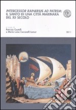 Intercessor rainerius ad patrem. Il santo di una città marinara del XII secolo libro