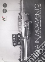 Italia in movimento. Direttrici e paesaggi dall'Unità a oggi. Catalogo della mostra. Ediz. illustrata libro