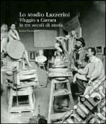 Lo studio Lazzerini. Viaggio a Carrara in tre secoli di storia. Ediz. illustrata libro