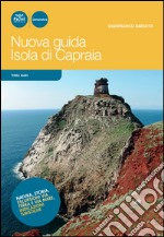 Nuova guida Isola di Capraia. Natura, storia, escursioni via terra e via mare, indicazioni turistiche libro