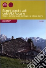 Borghi paesi e valli delle Alpi Apuane. Origini e storia tra la valle del Magra e la valle del Serchio. Vol. 1 libro