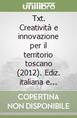 Txt. Creatività e innovazione per il territorio toscano (2012). Ediz. italiana e inglese. Vol. 6: Green. Tracce di futuro nella verde Toscana libro