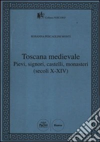 Toscana Medievale. Pievi, signori, castelli, monasteri (secoli X-XIV)
