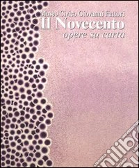 Il Novecento. Museo civico Giovanni Fattori. Opere su carta. Ediz. illustrata