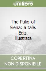 The Palio of Siena: a tale. Ediz. illustrata libro