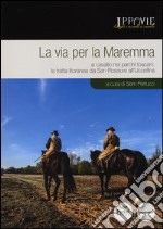 La via per la Maremma. A cavallo nei parchi toscani. La tratta litoranea da San Rossore all'Uccellina