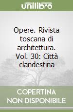 Opere. Rivista toscana di architettura. Vol. 30: Città clandestina libro