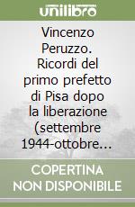 Vincenzo Peruzzo. Ricordi del primo prefetto di Pisa dopo la liberazione (settembre 1944-ottobre 1946)