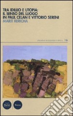 Tra idillio e utopia: il senso del luogo in Paul Celan e Vittorio Sereni libro