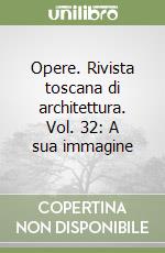 Opere. Rivista toscana di architettura. Vol. 32: A sua immagine libro