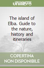 The island of Elba. Guide to the nature, history and itineraries