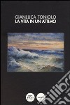 La vita in un attimo libro di Toniolo Gianluca