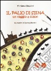 Il Palio di Siena. Un viaggio a colori. Ediz. illustrata libro di Gepponi Marianna Pedretti Daniela