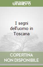 I segni dell'uomo in Toscana libro