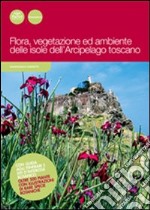 Flora, vegetazione ed ambiente delle isole dell'arcipelago toscano. Ediz. illustrata libro