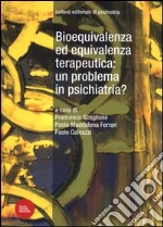 Bioequivalenza ed equivalenza terapeutica: un problema in psichiatria? libro