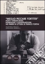 «Meglio peccare fortiter». Poeti e versificatori, ritardatari e aggiornatissimi nei pareri di lettura di Franco Fortini libro