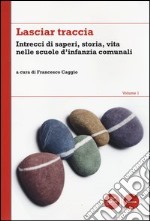 Lasciar traccia. Vol. 1: Intrecci di saperi, storia, vita nelle scuole d'infanzia comunali libro