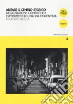 Abitare il centro storico. Negoziazione, conflitti ed esperimenti in una via fiorentina libro