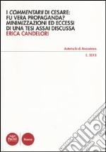 I «Commentarii» di Cesare: fu vera propaganda? Minimizzazioni ed eccessi di una tesi assai discussa libro