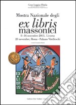 Mostra nazionale degli ex libris massonici. Catalogo della mostra (Livorno, 5-16 novembre 2013; Roma, 23 novembre 2013). Ediz. illustrata libro