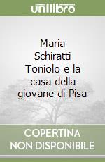 Maria Schiratti Toniolo e la casa della giovane di Pisa