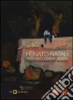 Renato Natali. 1900-1940 opere scelte. Il racconto di un artista e del suo mondo. Ediz. illustrata